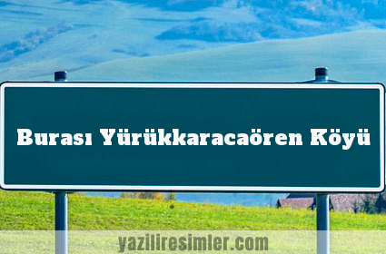 Burası Yürükkaracaören Köyü