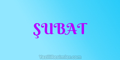 ŞUBAT