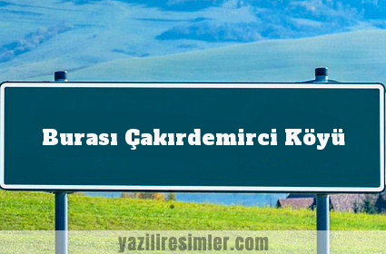 Burası Çakırdemirci Köyü