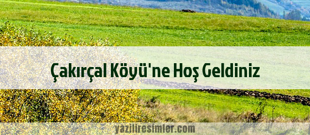 Çakırçal Köyü'ne Hoş Geldiniz