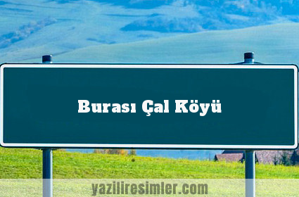 Burası Çal Köyü