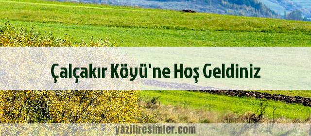 Çalçakır Köyü'ne Hoş Geldiniz