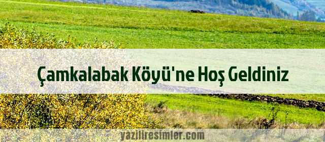 Çamkalabak Köyü'ne Hoş Geldiniz