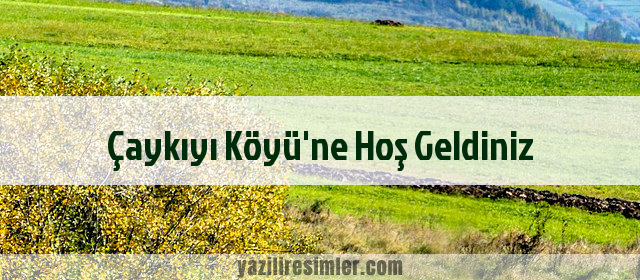 Çaykıyı Köyü'ne Hoş Geldiniz