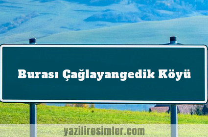 Burası Çağlayangedik Köyü