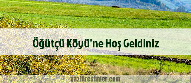 Öğütçü Köyü'ne Hoş Geldiniz