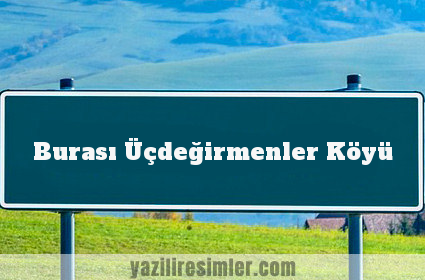 Burası Üçdeğirmenler Köyü