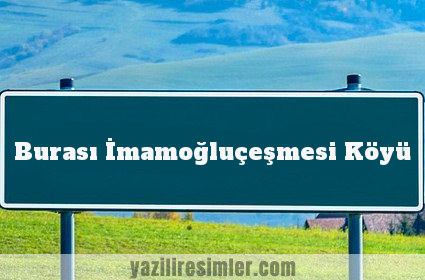 Burası İmamoğluçeşmesi Köyü