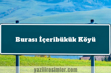 Burası İçeribükük Köyü