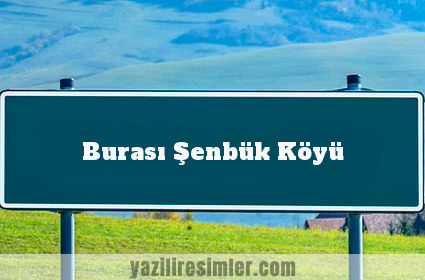 Burası Şenbük Köyü