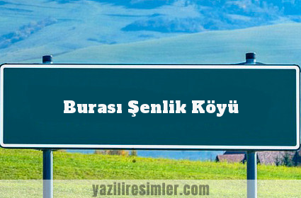 Burası Şenlik Köyü